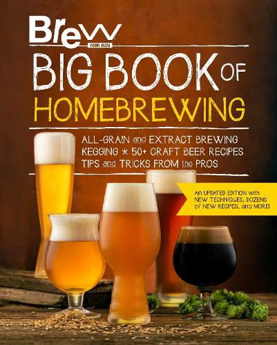 Cover image for Brew Your Own Big Book of Homebrewing, Updated Edition: All-Grain and Extract Brewing * Kegging * 50+ Craft Beer Recipes * Tips and Tricks from the Pros