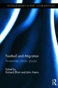 Cover image for Football and Migration: Perspectives, Places, Players