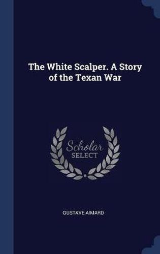 The White Scalper. a Story of the Texan War