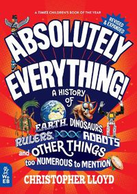 Cover image for Absolutely Everything! Revised and Updated: A History of Earth, Dinosaurs, Rulers, Robots and Other Things too Numerous to Mention