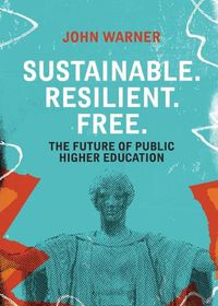 Cover image for Sustainable. Resilient. Free.: The Future of Public Higher Education