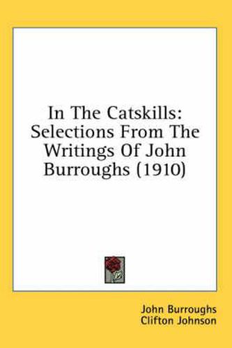 Cover image for In the Catskills: Selections from the Writings of John Burroughs (1910)