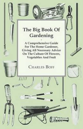 Cover image for The Big Book Of Gardening - A Comprehensive Guide For The Home Gardener, Giving All Necessary Advice On The Culture Of Flowers, Vegetables And Fruit