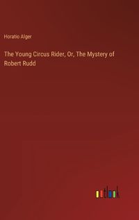 Cover image for The Young Circus Rider, Or, The Mystery of Robert Rudd