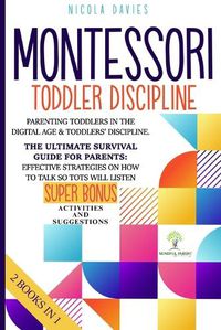 Cover image for Montessori Toddler Discipline: 2 books in 1: Parenting Toddlers in the Digital Age & Toddlers' Discipline: The Ultimate Survival Guide for Parents: Effective Strategies on How to Talk So Tots Will Listen