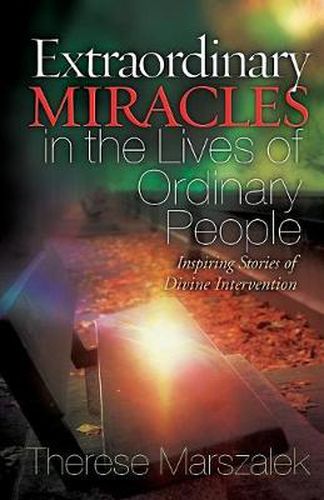 Extraordinary Miracles in the Lives of Ordinary People: Inspiring Stories of Divine Intervention