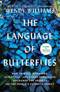 Cover image for The Language of Butterflies: How Thieves, Hoarders, Scientists, and Other Obsessives Unlocked the Secrets of the World's Favorite Insect