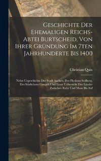 Cover image for Geschichte Der Ehemaligen Reichs-abtei Burtscheid, Von Ihrer Gruendung Im 7ten Jahrhunderte Bis 1400