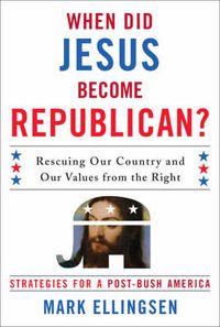 Cover image for When Did Jesus Become Republican?: Rescuing Our Country and Our Values from the Right-- Strategies for a Post-Bush America