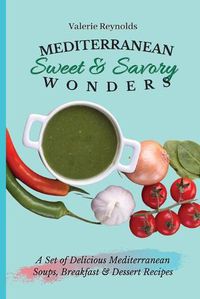 Cover image for Mediterranean Sweet & Savory Wonders: A Set of Delicious Mediterranean Soups, Breakfast & Dessert Recipes