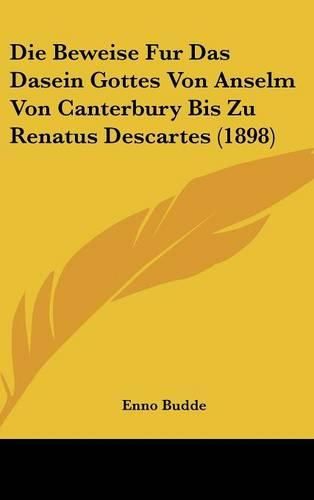 Die Beweise Fur Das Dasein Gottes Von Anselm Von Canterbury Bis Zu Renatus Descartes (1898)