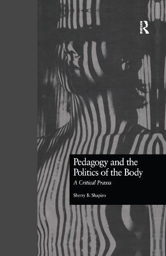 Cover image for Pedagogy and the Politics of the Body: A Critical Praxis