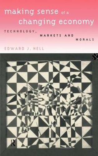 Cover image for Making Sense of a Changing Economy: Technology, Markets and Morals