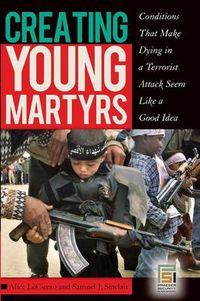 Cover image for Creating Young Martyrs: Conditions That Make Dying in a Terrorist Attack Seem Like a Good Idea