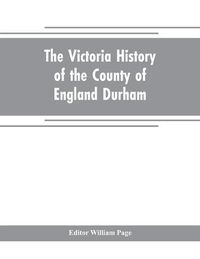 Cover image for The Victoria history of the county of England Durham