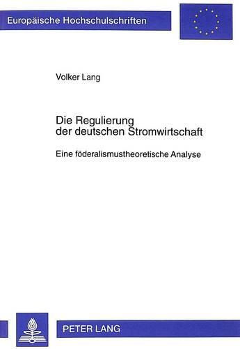 Cover image for Die Regulierung Der Deutschen Stromwirtschaft: Eine Foederalismustheoretische Analyse