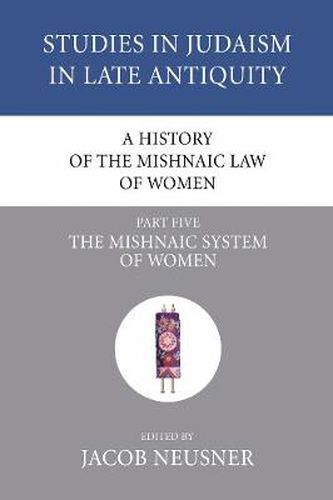 Cover image for A History of the Mishnaic Law of Women, Part 5: The Mishnaic System of Women