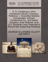 Cover image for E. R. Christenson, D/B/A Christenson Electric Company, Petitioner, V. Diversified Builders Incorporated, Johnson Construction Co., and Kaiser Company, Joint Ventures, Et Al. U.S. Supreme Court Transcript of Record with Supporting Pleadings