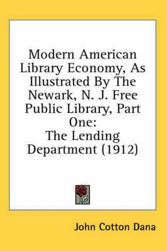 Modern American Library Economy, as Illustrated by the Newark, N. J. Free Public Library, Part One: The Lending Department (1912)