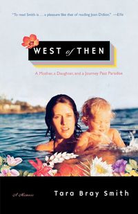 Cover image for West of Then: A Mother, a Daughter, and a Journey Past Paradise