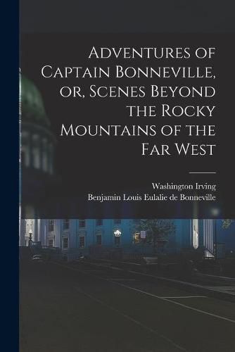 Cover image for Adventures of Captain Bonneville, or, Scenes Beyond the Rocky Mountains of the Far West