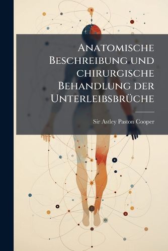 Cover image for Anatomische Beschreibung Und Chirurgische Behandlung Der Unterleibabr Che