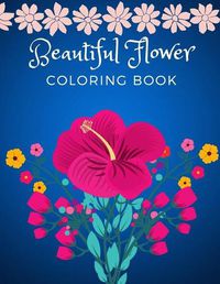 Cover image for Beautiful Flower Coloring Book: Adult Flower Designs For Stress Relief, Relaxation And Creativity