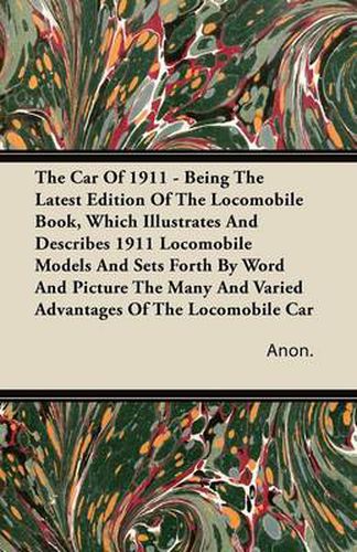 Cover image for The Car Of 1911 - Being The Latest Edition Of The Locomobile Book, Which Illustrates And Describes 1911 Locomobile Models And Sets Forth By Word And Picture The Many And Varied Advantages Of The Locomobile Car