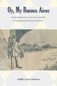 Cover image for Oy, My Buenos Aires: Jewish Immigrants and the Creation of Argentine National Identity