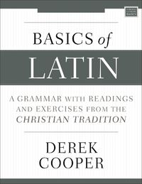 Cover image for Basics of Latin: A Grammar with Readings and Exercises from the Christian Tradition