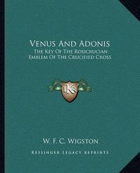 Cover image for Venus and Adonis: The Key of the Rosicrucian Emblem of the Crucified Cross