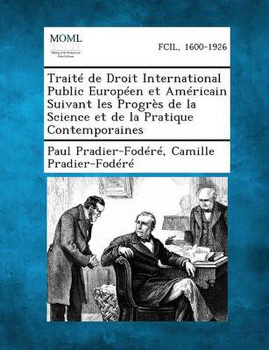 Traite de Droit International Public Europeen Et Americain Suivant Les Progres de La Science Et de La Pratique Contemporaines