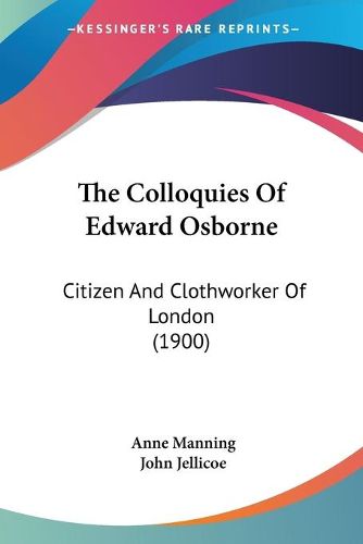 Cover image for The Colloquies of Edward Osborne: Citizen and Clothworker of London (1900)