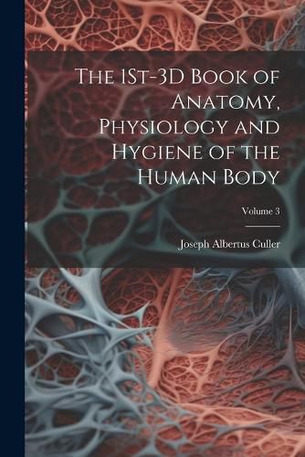 Cover image for The 1St-3D Book of Anatomy, Physiology and Hygiene of the Human Body; Volume 3