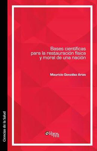 Cover image for Bases Cientificas Para La Restauracion Fisica y Moral de Una Nacion