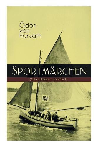 Sportm rchen (27 Erz hlungen in einem Buch): Legende vom Fu ballplatz, Der sichere Stand, Vom artigen Ringk mpfer,  ber das Meer, Start und Ziel, Aus einem Rennradfahrerfamilienleben, Das Sprungbrett, Der gro e und der kleine Berg...