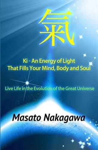 Cover image for Ki An Energy of Light That Fills Your Mind, Body, and Soul: Live Life in the Evolution of the Great Universe