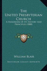 Cover image for The United Presbyterian Church: A Handbook of Its History and Principles (1888)