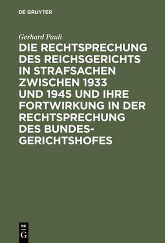 Cover image for Die Rechtsprechung des Reichsgerichts in Strafsachen zwischen 1933 und 1945 und ihre Fortwirkung in der Rechtsprechung des Bundesgerichtshofes