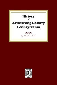 Cover image for History of Armstrong County, Pennsylvania