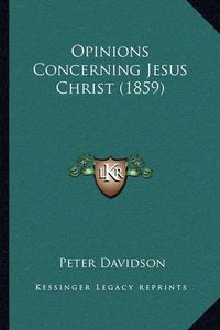 Cover image for Opinions Concerning Jesus Christ (1859)