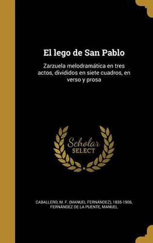 Cover image for El Lego de San Pablo: Zarzuela Melodramatica En Tres Actos, Divididos En Siete Cuadros, En Verso y Prosa