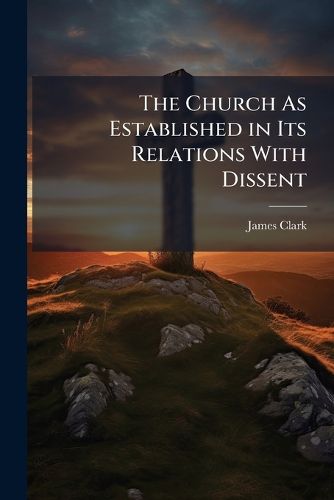 Cover image for The Church As Established in Its Relations With Dissent