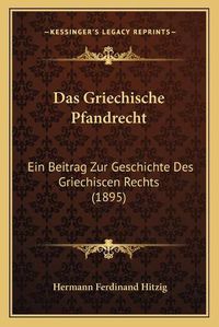 Cover image for Das Griechische Pfandrecht: Ein Beitrag Zur Geschichte Des Griechiscen Rechts (1895)