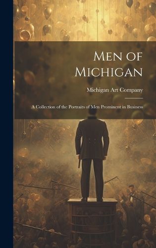 Cover image for Men of Michigan; A Collection of the Portraits of men Prominent in Business
