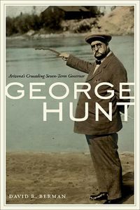 Cover image for George Hunt: Arizona's Crusading Seven-Term Governor