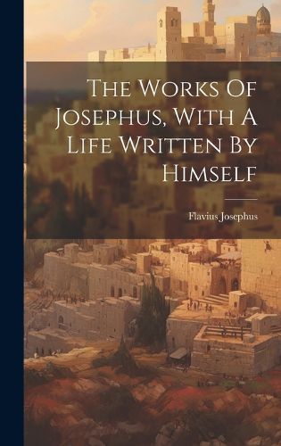 The Works Of Josephus, With A Life Written By Himself