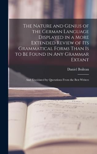 Cover image for The Nature and Genius of the German Language Displayed in a More Extended Review of Its Grammatical Forms Than Is to Be Found in Any Grammar Extant