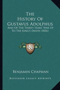 Cover image for The History of Gustavus Adolphus: And of the Thirty Years' War Up to the King's Death (1856)