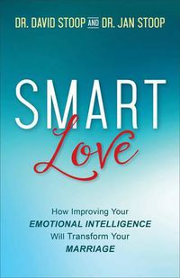 Cover image for SMART Love: How Improving Your Emotional Intelligence Will Transform Your Marriage